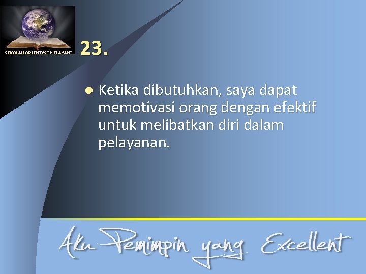 SEKOLAH ORIENTASI MELAYANI 23. l Ketika dibutuhkan, saya dapat memotivasi orang dengan efektif untuk