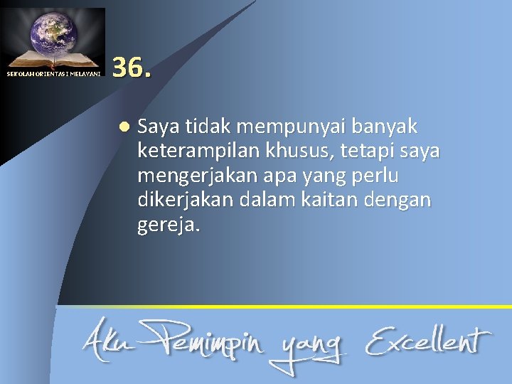 SEKOLAH ORIENTASI MELAYANI 36. l Saya tidak mempunyai banyak keterampilan khusus, tetapi saya mengerjakan