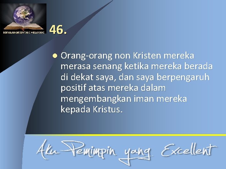 SEKOLAH ORIENTASI MELAYANI 46. l Orang-orang non Kristen mereka merasa senang ketika mereka berada