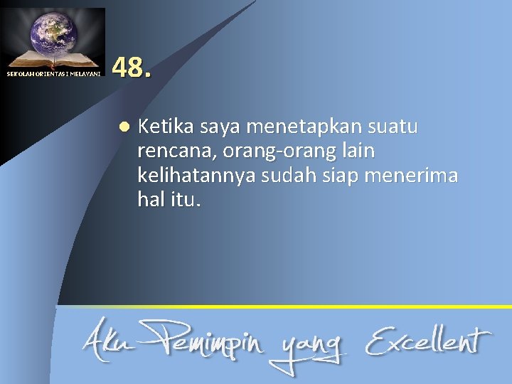 SEKOLAH ORIENTASI MELAYANI 48. l Ketika saya menetapkan suatu rencana, orang-orang lain kelihatannya sudah