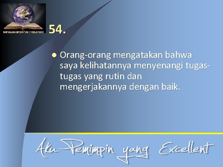 SEKOLAH ORIENTASI MELAYANI 54. l Orang-orang mengatakan bahwa saya kelihatannya menyenangi tugas yang rutin