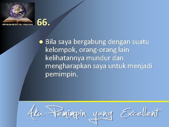 SEKOLAH ORIENTASI MELAYANI 66. l Bila saya bergabung dengan suatu kelompok, orang-orang lain kelihatannya