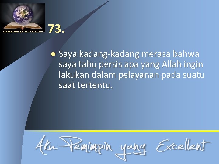 SEKOLAH ORIENTASI MELAYANI 73. l Saya kadang-kadang merasa bahwa saya tahu persis apa yang