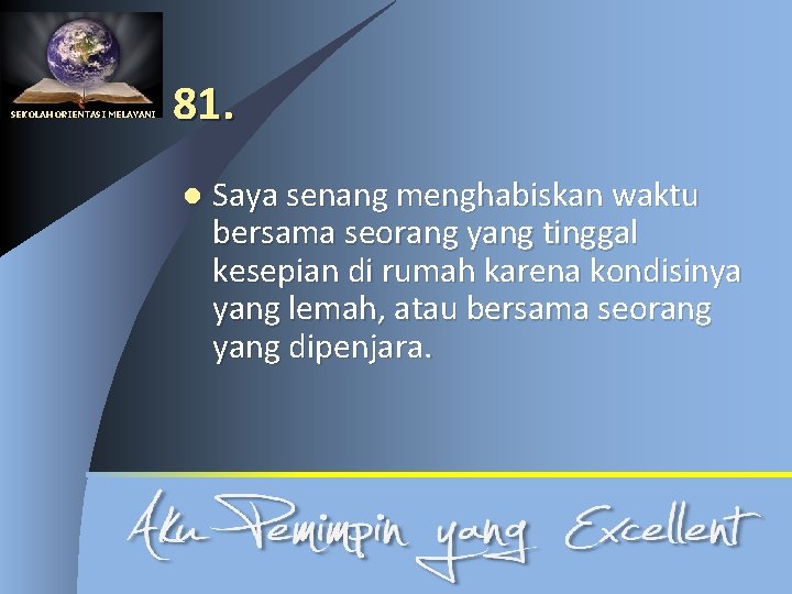 SEKOLAH ORIENTASI MELAYANI 81. l Saya senang menghabiskan waktu bersama seorang yang tinggal kesepian