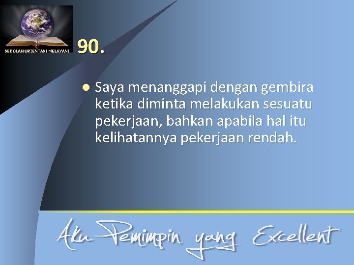 SEKOLAH ORIENTASI MELAYANI 90. l Saya menanggapi dengan gembira ketika diminta melakukan sesuatu pekerjaan,