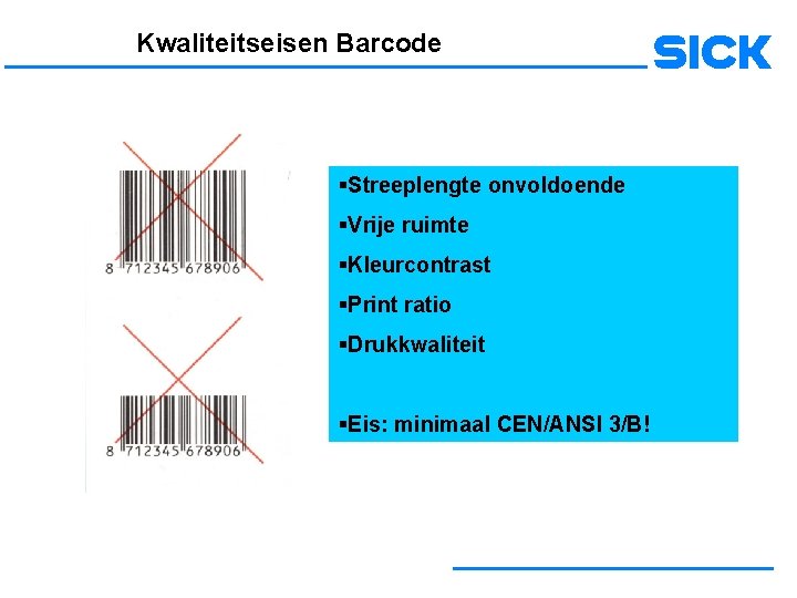Kwaliteitseisen Barcode §Streeplengte onvoldoende §Vrije ruimte §Kleurcontrast §Print ratio §Drukkwaliteit §Eis: minimaal CEN/ANSI 3/B!