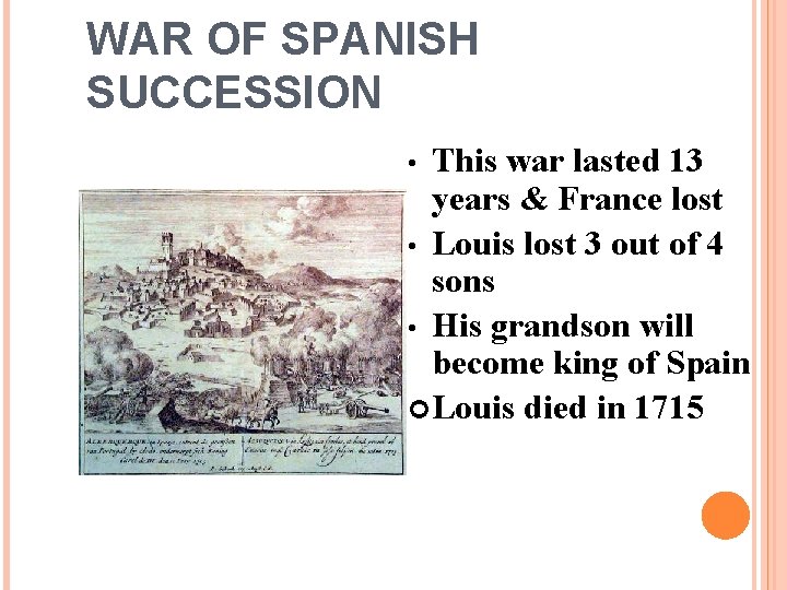 WAR OF SPANISH SUCCESSION This war lasted 13 years & France lost • Louis