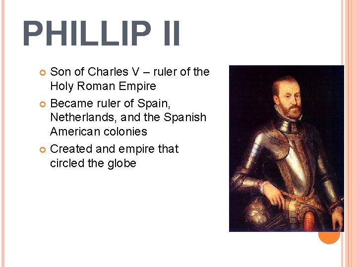 PHILLIP II Son of Charles V – ruler of the Holy Roman Empire Became