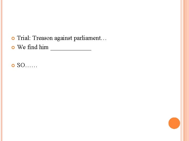 Trial: Treason against parliament… We find him _______ SO…… 