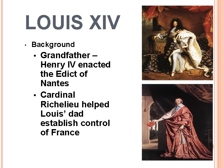 LOUIS XIV • Background Grandfather – Henry IV enacted the Edict of Nantes •