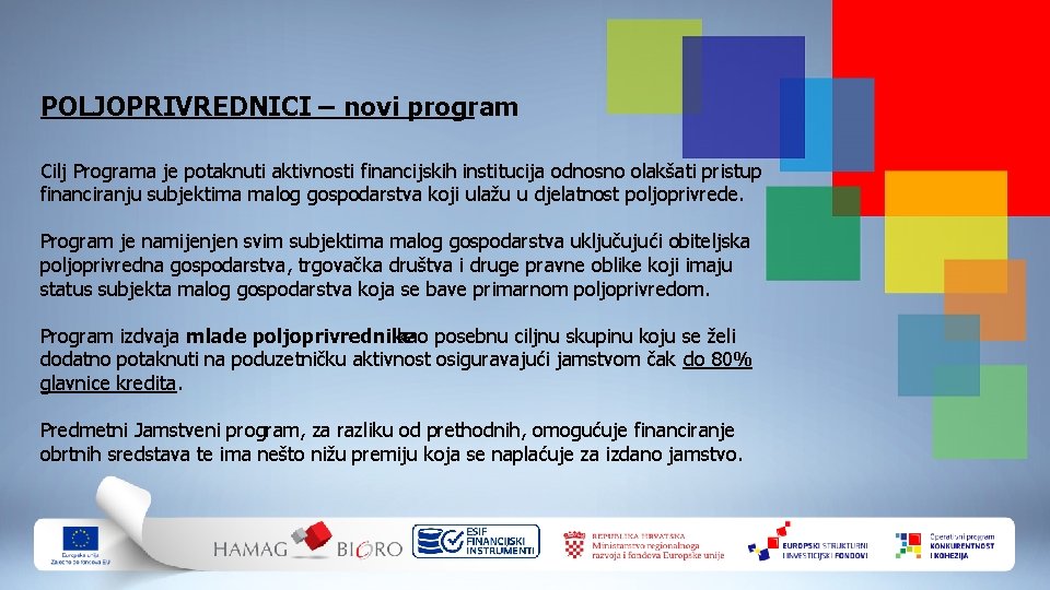 POLJOPRIVREDNICI – novi program Cilj Programa je potaknuti aktivnosti financijskih institucija odnosno olakšati pristup