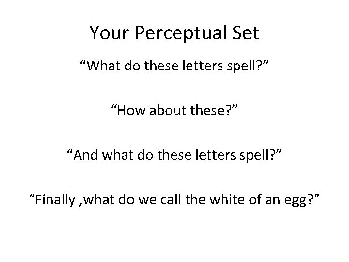 Your Perceptual Set “What do these letters spell? ” “How about these? ” “And