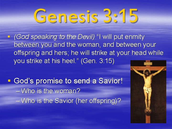 Genesis 3: 15 § (God speaking to the Devil) “I will put enmity between