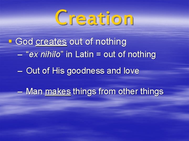 Creation § God creates out of nothing – “ex nihilo” in Latin = out