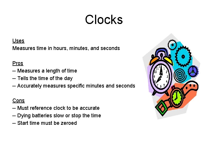 Clocks Uses Measures time in hours, minutes, and seconds Pros -- Measures a length