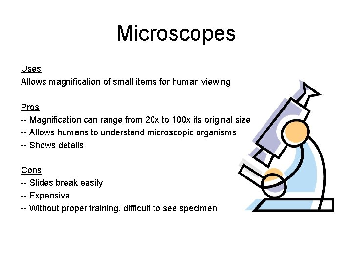 Microscopes Uses Allows magnification of small items for human viewing Pros -- Magnification can