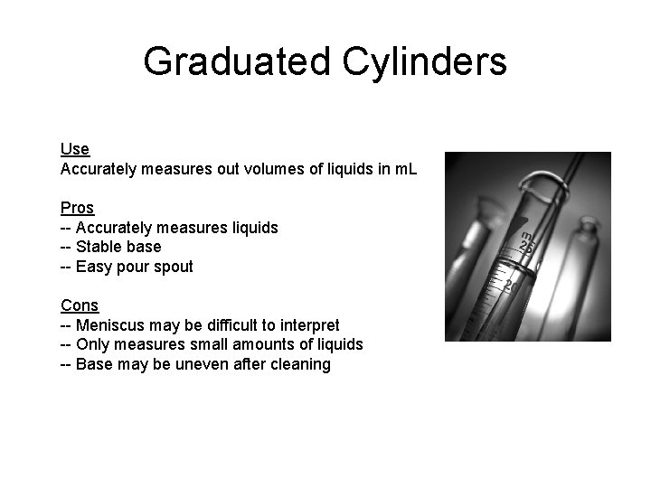 Graduated Cylinders Use Accurately measures out volumes of liquids in m. L Pros --