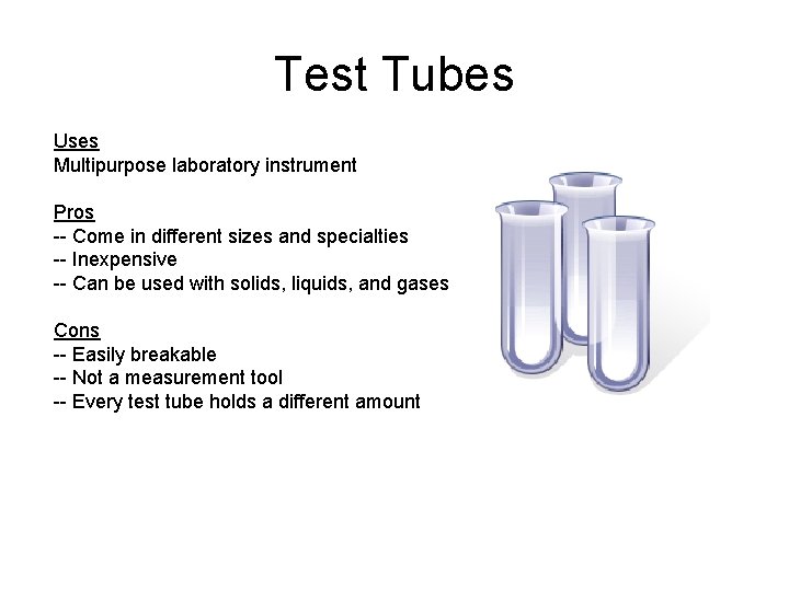 Test Tubes Uses Multipurpose laboratory instrument Pros -- Come in different sizes and specialties
