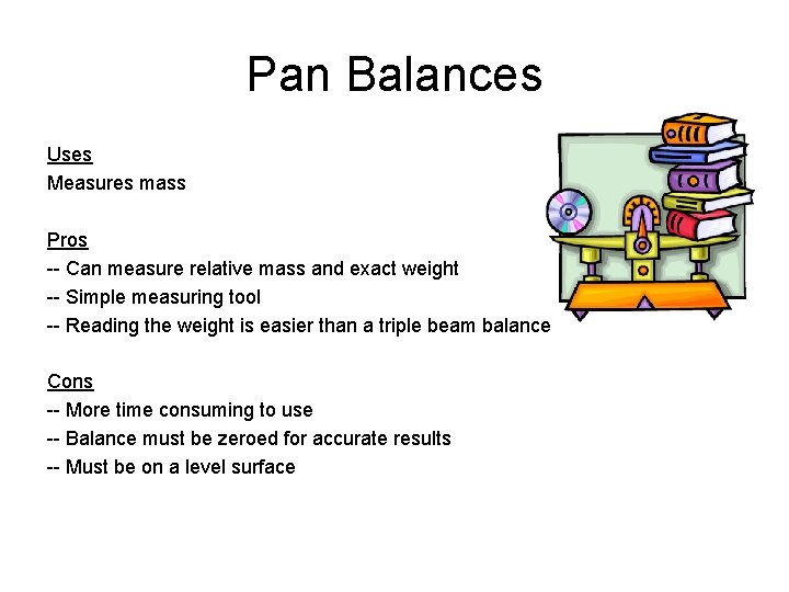 Pan Balances Uses Measures mass Pros -- Can measure relative mass and exact weight