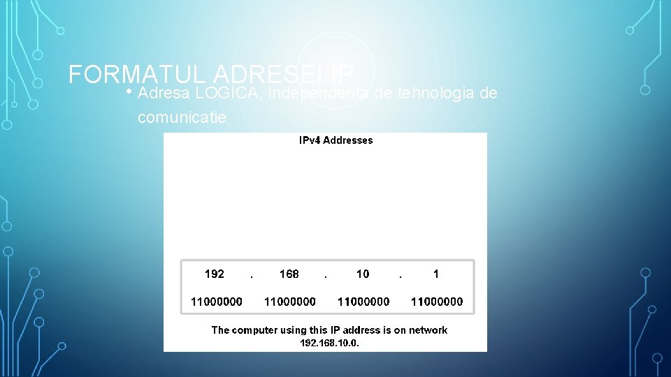 FORMATUL ADRESEI IP • Adresa LOGICA, independenta de tehnologia de comunicatie 