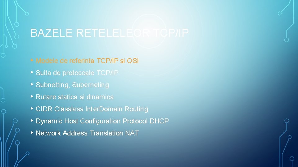 BAZELE RETELELEOR TCP/IP • Modele de referinta TCP/IP si OSI • Suita de protocoale