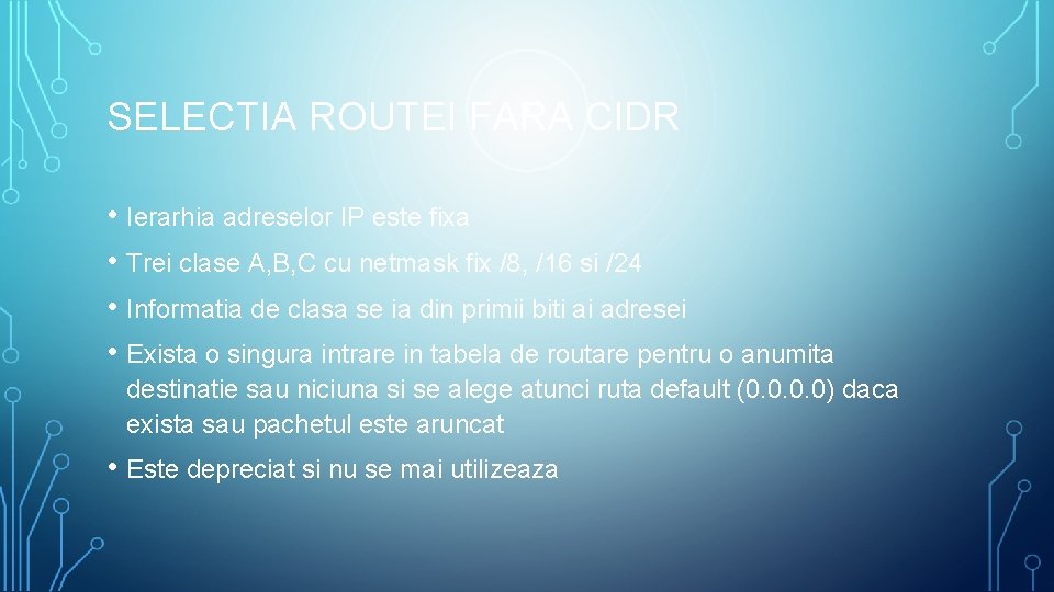 SELECTIA ROUTEI FARA CIDR • Ierarhia adreselor IP este fixa • Trei clase A,