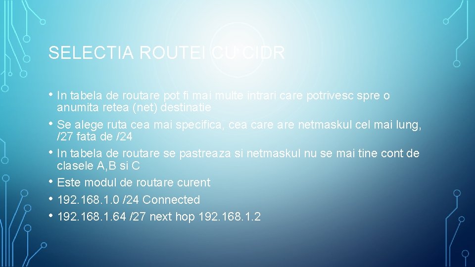 SELECTIA ROUTEI CU CIDR • In tabela de routare pot fi mai multe intrari