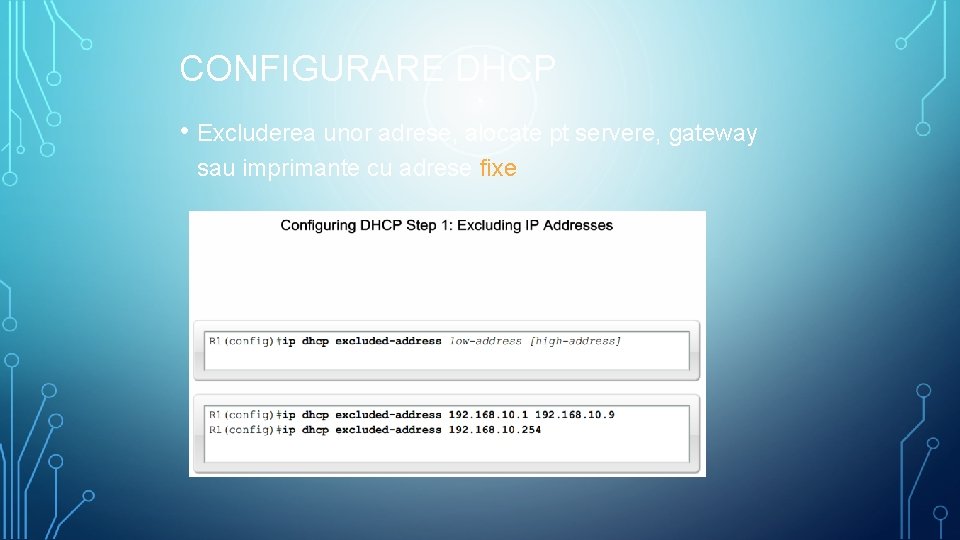 CONFIGURARE DHCP • Excluderea unor adrese, alocate pt servere, gateway sau imprimante cu adrese