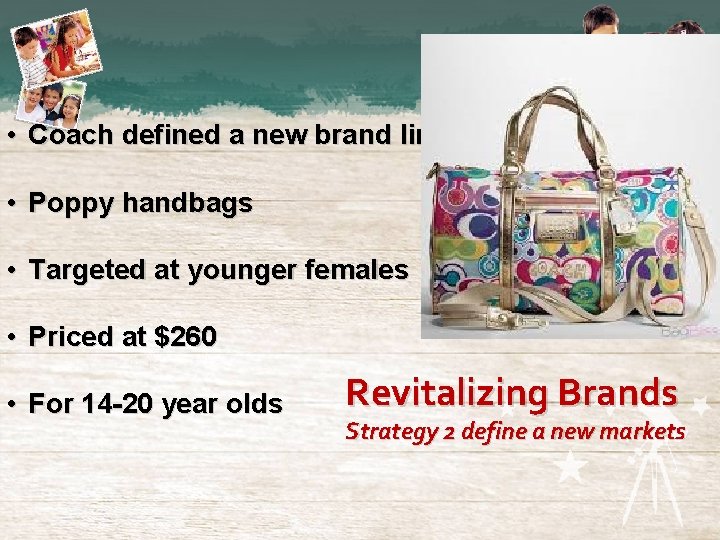  • Coach defined a new brand line • Poppy handbags • Targeted at