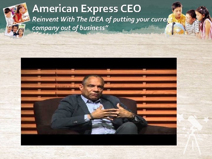 American Express CEO Reinvent With The IDEA of putting your current company out of