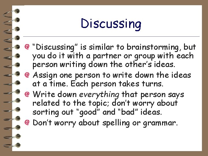 Discussing “Discussing” is similar to brainstorming, but you do it with a partner or