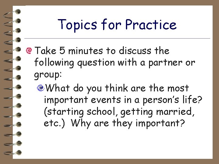 Topics for Practice Take 5 minutes to discuss the following question with a partner