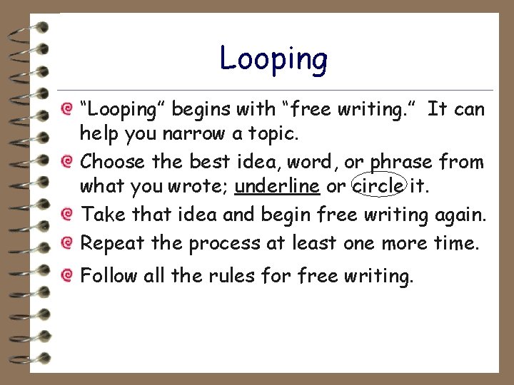Looping “Looping” begins with “free writing. ” It can help you narrow a topic.