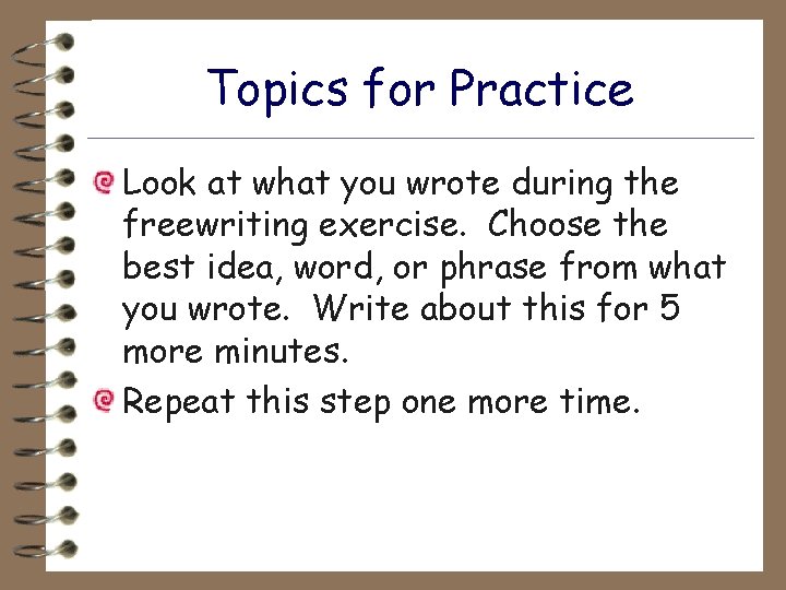 Topics for Practice Look at what you wrote during the freewriting exercise. Choose the