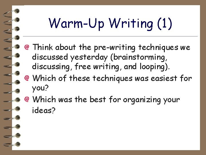 Warm-Up Writing (1) Think about the pre-writing techniques we discussed yesterday (brainstorming, discussing, free