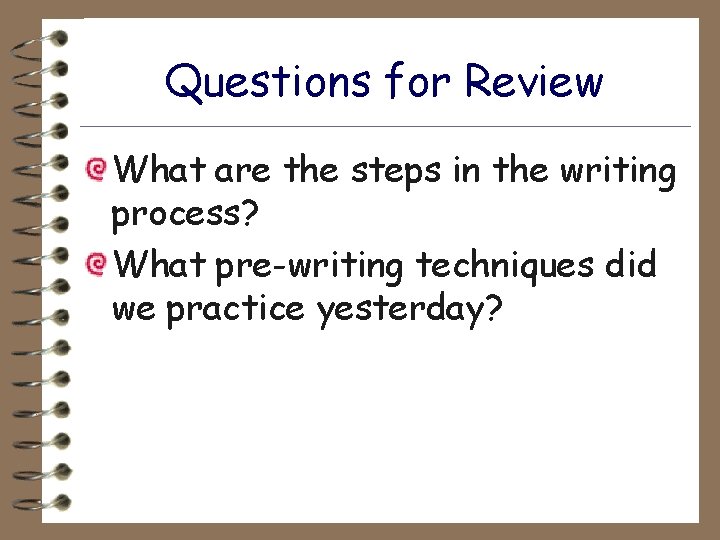 Questions for Review What are the steps in the writing process? What pre-writing techniques