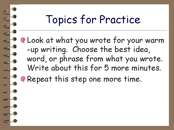 Topics for Practice Look at what you wrote for your warm -up writing. Choose