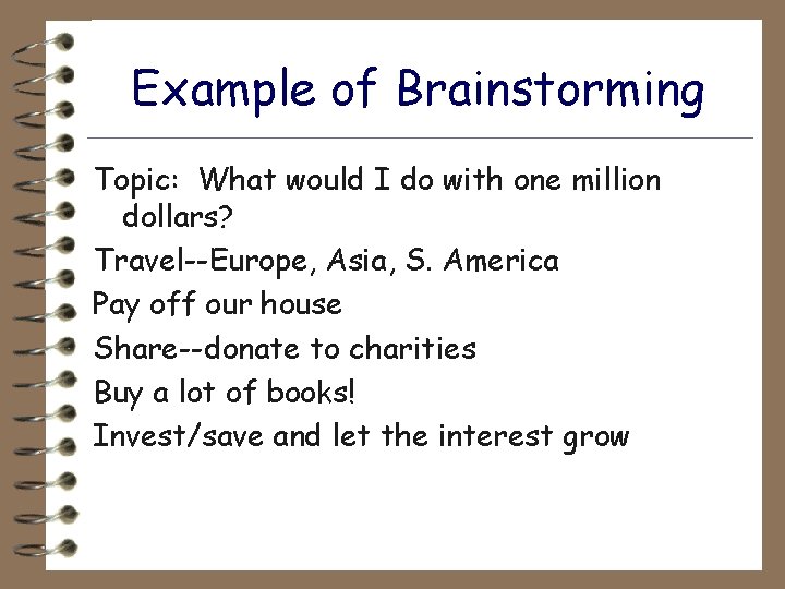 Example of Brainstorming Topic: What would I do with one million dollars? Travel--Europe, Asia,