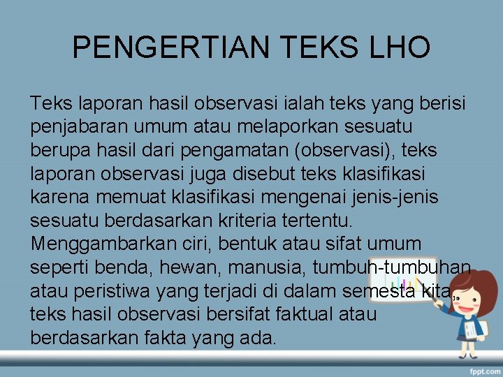 PENGERTIAN TEKS LHO Teks laporan hasil observasi ialah teks yang berisi penjabaran umum atau