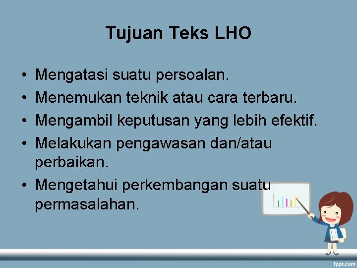 Tujuan Teks LHO • • Mengatasi suatu persoalan. Menemukan teknik atau cara terbaru. Mengambil