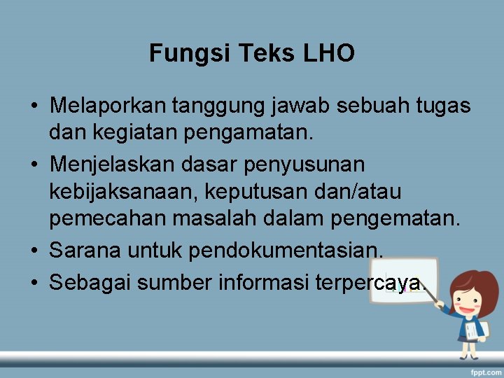 Fungsi Teks LHO • Melaporkan tanggung jawab sebuah tugas dan kegiatan pengamatan. • Menjelaskan