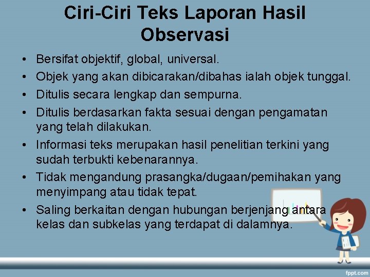 Ciri-Ciri Teks Laporan Hasil Observasi • • Bersifat objektif, global, universal. Objek yang akan