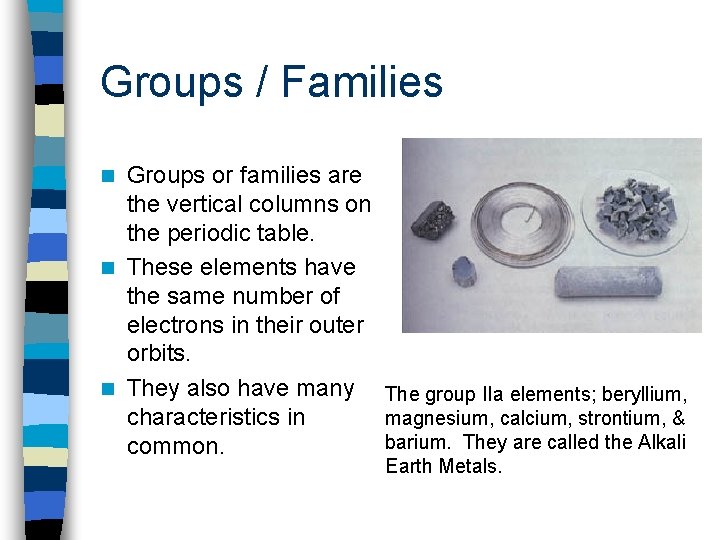 Groups / Families Groups or families are the vertical columns on the periodic table.