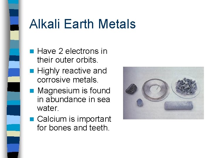 Alkali Earth Metals Have 2 electrons in their outer orbits. n Highly reactive and