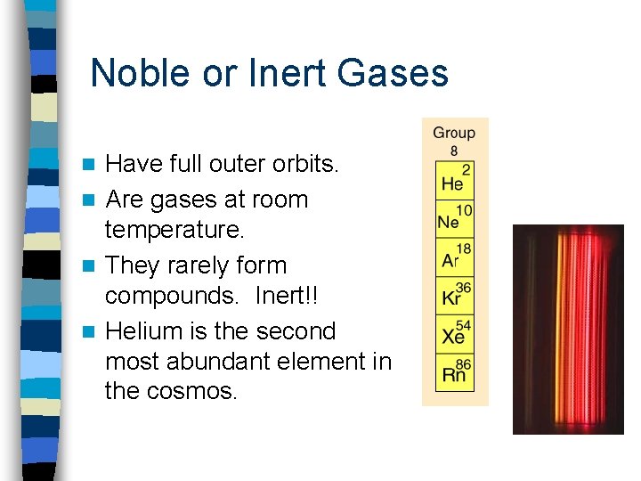 Noble or Inert Gases Have full outer orbits. n Are gases at room temperature.
