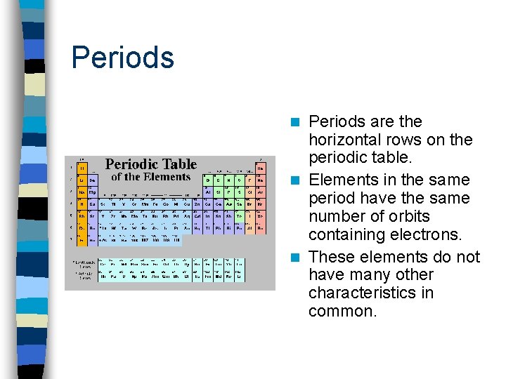 Periods are the horizontal rows on the periodic table. n Elements in the same