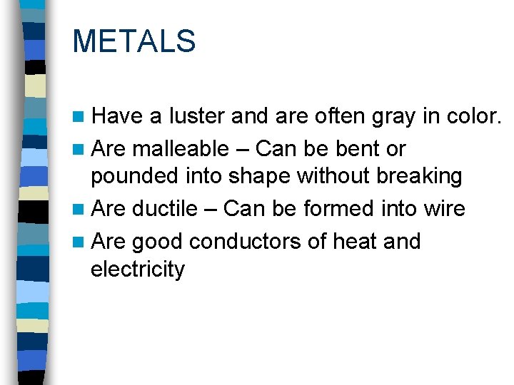 METALS n Have a luster and are often gray in color. n Are malleable