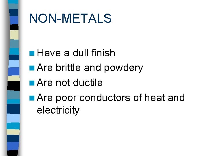 NON-METALS n Have a dull finish n Are brittle and powdery n Are not