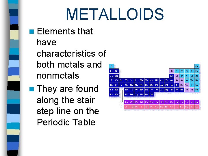 METALLOIDS n Elements that have characteristics of both metals and nonmetals n They are