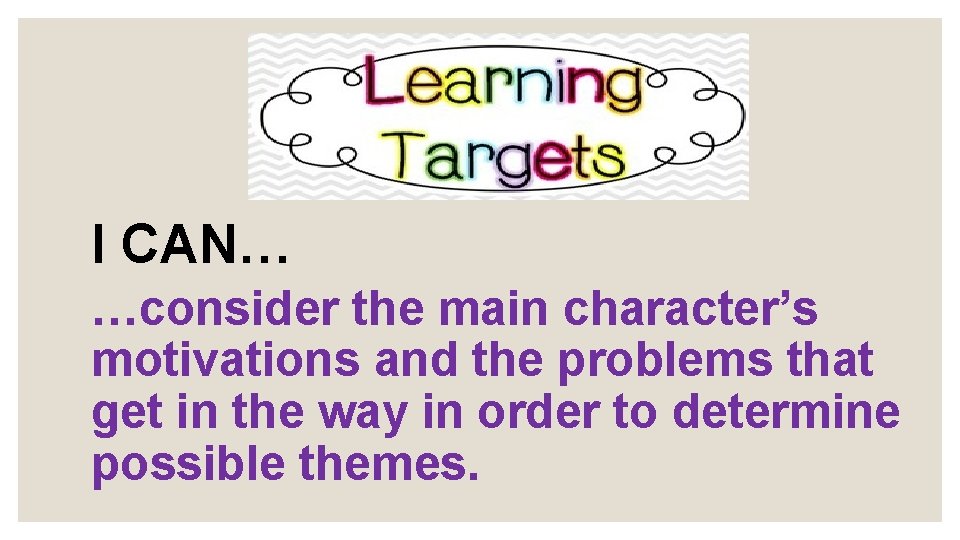 I CAN… …consider the main character’s motivations and the problems that get in the